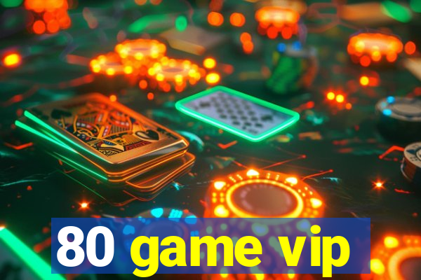 80 game vip